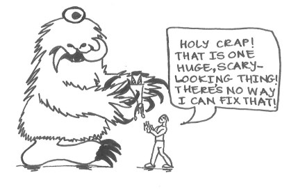 Picture of a huge monster with one eye and sharp tusks, holding a woman upside down in its paw. A man about a third of its height is looking up at it and saying, "Holy crap! That is one huge, scary-looking thing! I can't fix that!"