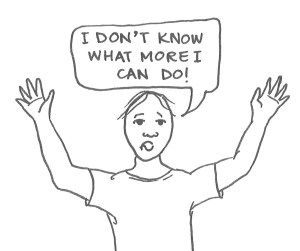 Drawing of a man throwing his arms up in the air and saying, "I don't know what more I can do!"