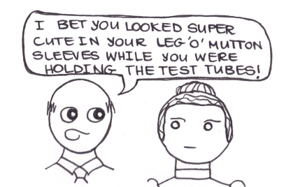 Cartoon of the same man saying to Marie Curie, "I bet you looked super cute in your leg-o-mutton sleeves while you were holding the test tubes."
