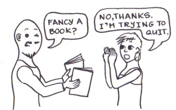 Cartoon of a man holding out some books and saying, "Fancy a book?" to a woman who replies, "No thanks. I'm trying to quit."