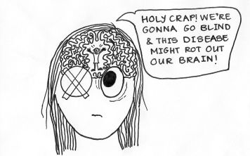 Cartoon inside a girl's head, with a tiny person inside her brain screaming, "Holy crap! We're gonna go blind and this disease is gonna rot out our brain!"