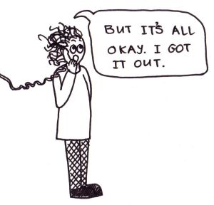 Cartoon of a girl on the phone saying, "But it's all okay. I got it out."