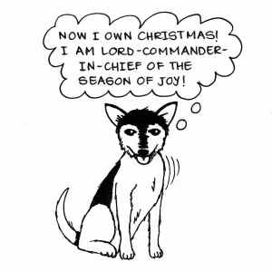 Cartoon of a dog with his chest puffed out, thinking 'Now I own Christmas. I am Lord-Commander-in-Chief of the Season of Joy!'